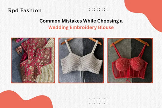 Common Mistakes While Choosing a Wedding Embroidery Blouse RPD Fashion