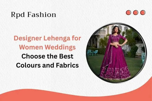 Designer Lehenga for Women Weddings: Choose the Best Colors and Fabrics - RPD Fashion