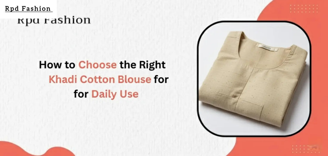 How to Choose the Right Khadi Cotton Blouse for Daily Use - RPD Fashion