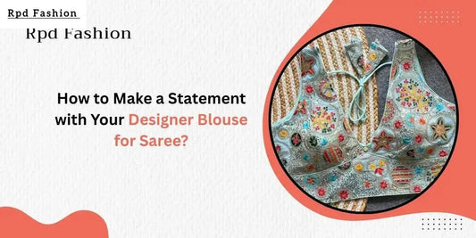How to Make a Statement with Your Designer Blouse for Saree? - RPD Fashion