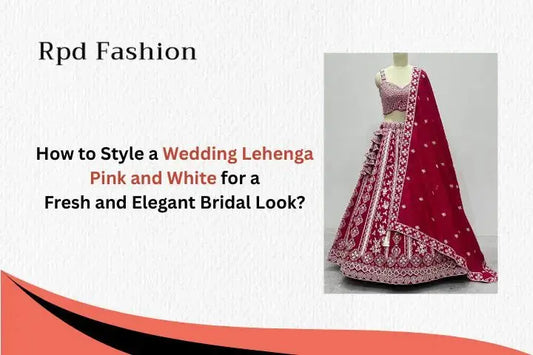 How to Style a Wedding Lehenga Pink and White for a Fresh and Elegant Bridal Look? - RPD Fashion