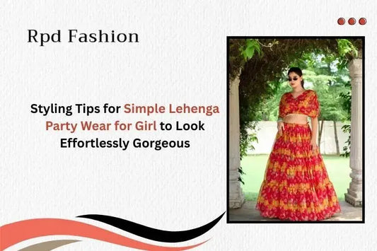 Styling Tips for Simple Lehenga Party Wear for Girl to Look Effortlessly Gorgeous - RPD Fashion
