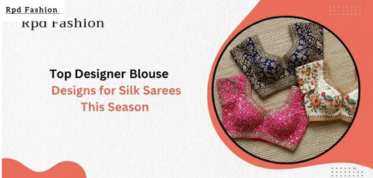 Top Designer Blouse Designs for Silk Sarees This Season - RPD Fashion