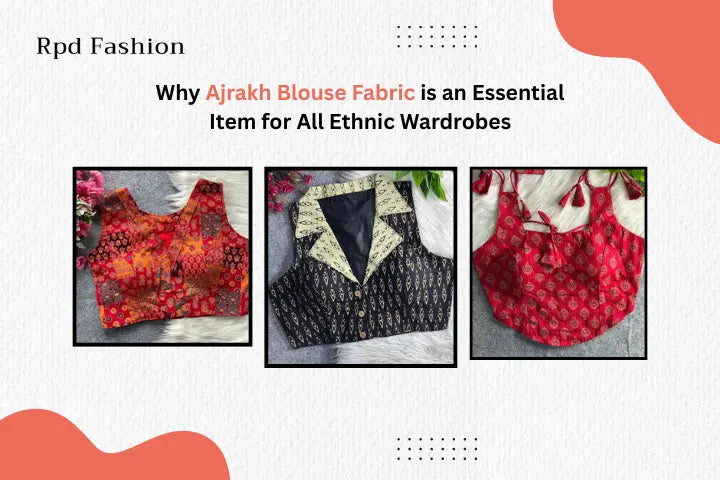 Why Ajrakh Blouse Fabric is an Essential Item for All Ethnic Wardrobes - RPD Fashion