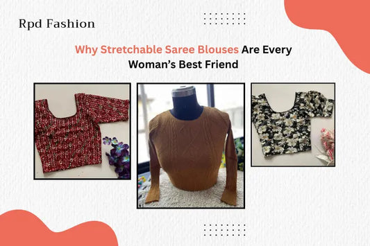 Why Stretchable Saree Blouses Are Every Woman’s Best Friend - RPD Fashion